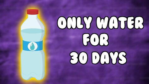 I DRANK ONLY WATER FOR 30 DAYS