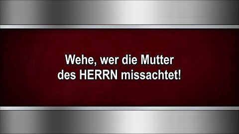 Wehe, wer die Mutter des HERRN missachtet!