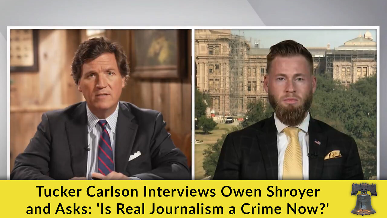 Tucker Carlson Interviews Owen Shroyer and Asks: 'Is Real Journalism a Crime Now?'