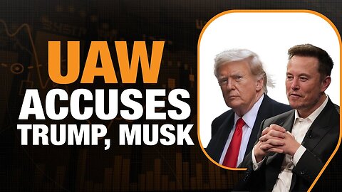 UAW Filing Charges Against Trump / Musk in "Political Stunt"