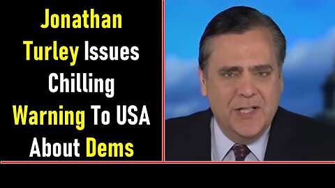 JONATHAN TURLEY ISSUES CHILLING WARNING TO USA ABOUT DEMS