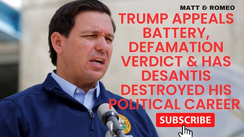 Trump Appeals Battery, Defamation Verdict & Has Desantis Destroyed His Political Career