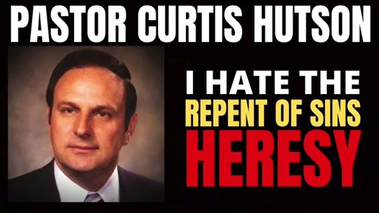 Curtis Hutson on the “Repent of sins” to be saved HERESY