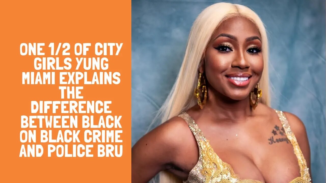 One 1/2 of City Girls Yung Miami explains the difference between black on black crime and police bru