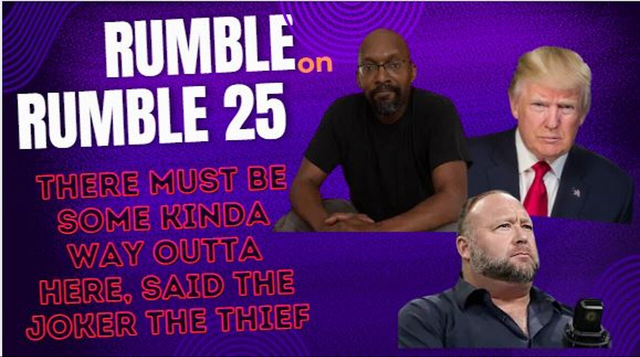 RUMBLE on RUMBLE#25 THERE MUST BE SOME KINDA WAY OUTTA HERE, SAID THE JOKER...