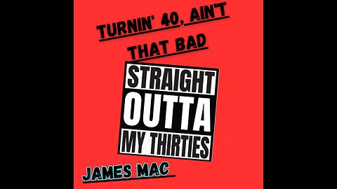 Turnin' 40, ain't that bad - James Mac