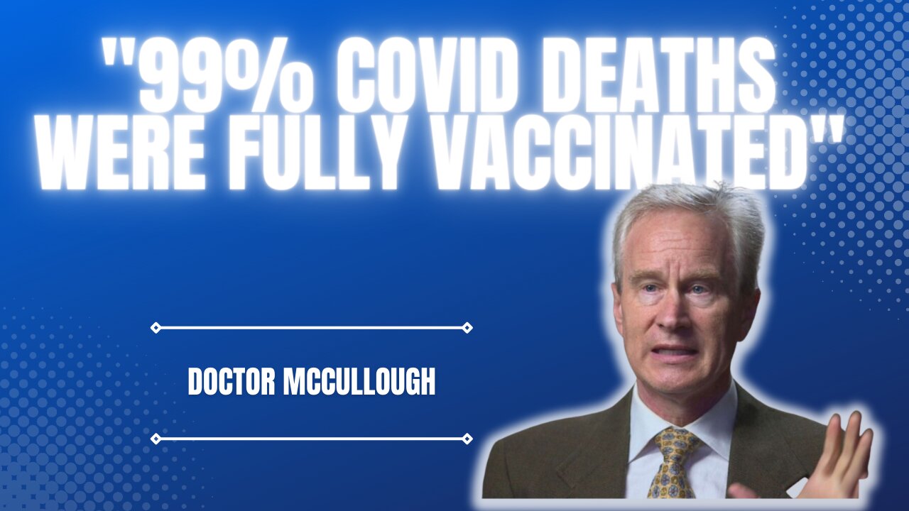 CARDIOLOGIST MCCULLOUGH "FULLY VACCINATED ARE HOSPITALIZED OR DYING."