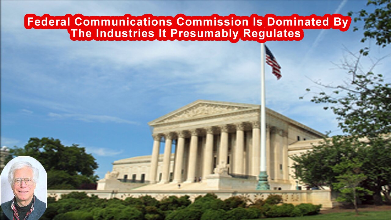 How The Federal Communications Commission Is Dominated By The Industries It Presumably Regulates