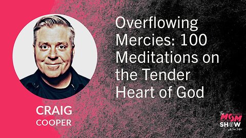 Ep.696 - Overflowing Mercies: 100 Meditations on the Tender Heart of God - Craig Cooper