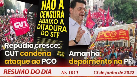 Repudio cresce: CUT condena ataque ao PCO. Amanhã: depoimento na PF - Resumo do Dia Nº1011 - 13/6/22