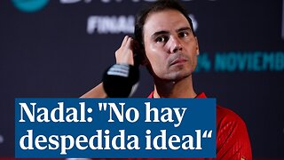 Nadal: "No hay despedida ideal, esos finales son para las películas americanas"