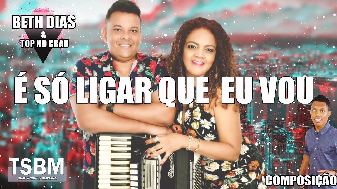 É SÓ LIGAR QUE EU VOU - BETH DIAS & TOP NO GRAU / MUSICA AUTORAL