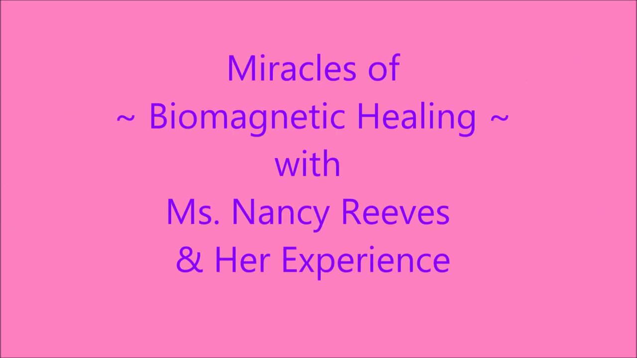 Miracles Of Biomagnetic Healing - Ms Nancy Reeves Experience