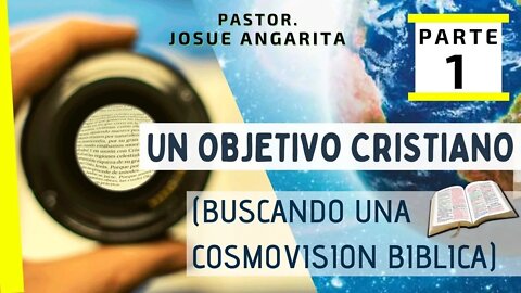 UN OBJETIVO CRISTIANO (( BUSCANDO UNA COSMOVISION BIBLICA ))