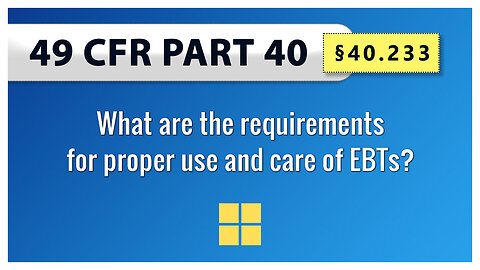 49 CFR Part 40 - §40.233 What are the requirements for proper use and care of EBTs?