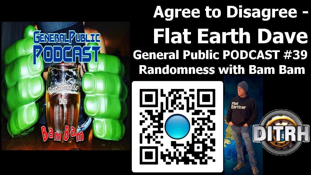 [General Public PODCAST Randomness with Bam Bam] #39 Agree to Disagree - Flat Earth Dave