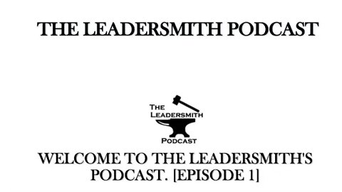 WELCOME TO THE LEADERSMITH'S PODCAST. [EPISODE 01]