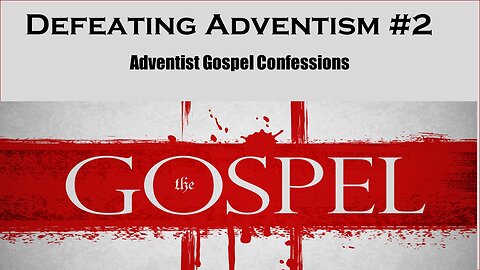 Defeating Adventism #2 - Seventh-day Adventist Gospel Confessions (Three Angels Messages)