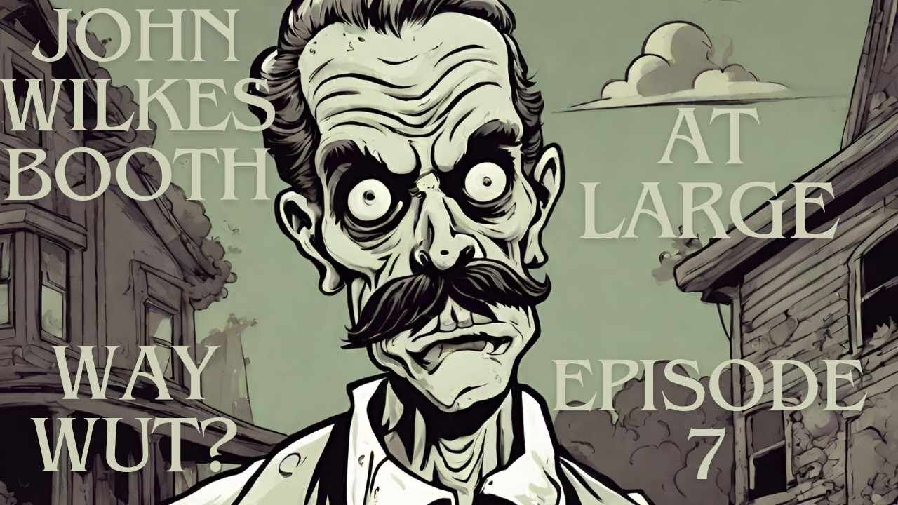 Episode 7 John Wilkes Booth at Large: Assassin, Fugitive, and Mummy?