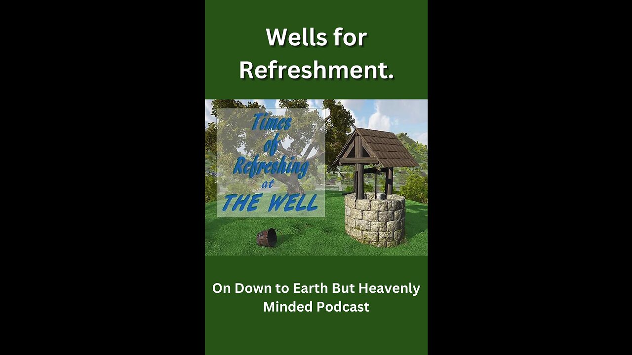 Wells for Refreshment On Down to Earth But Heavenly Minded Podcast