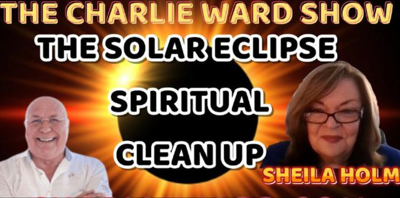 THE SOLAR ECLIPSE SPIRITUAL CLEAN UP WITH SHEILA HOLM & CHARLIE WARD