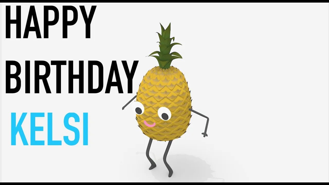 Happy Birthday KELSI! - PINEAPPLE Birthday Song