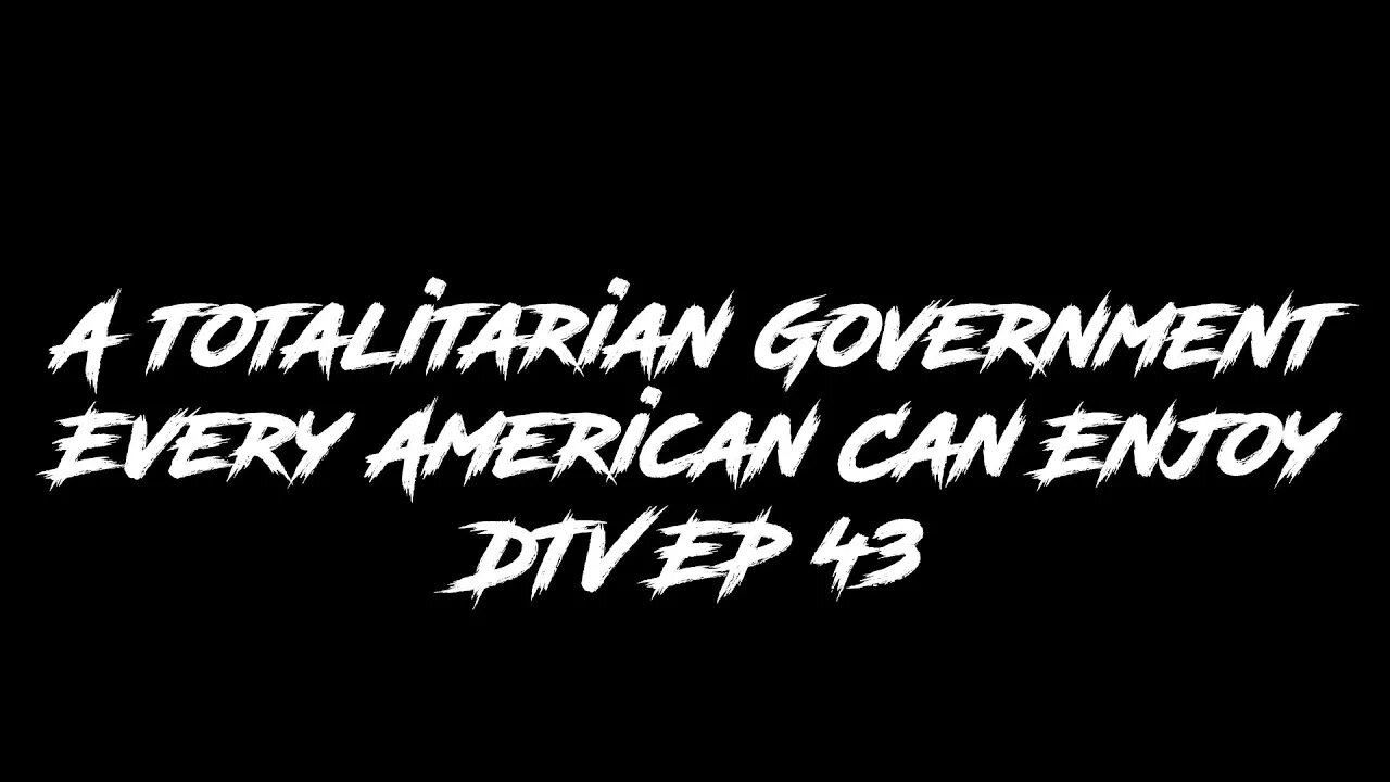 A totalitarian Government Every American Can Enjoy - DTV EP 43 v2