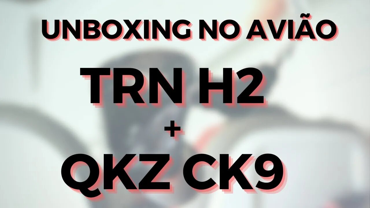 TRN H2 + QKZ CK9 - Unboxing no avião