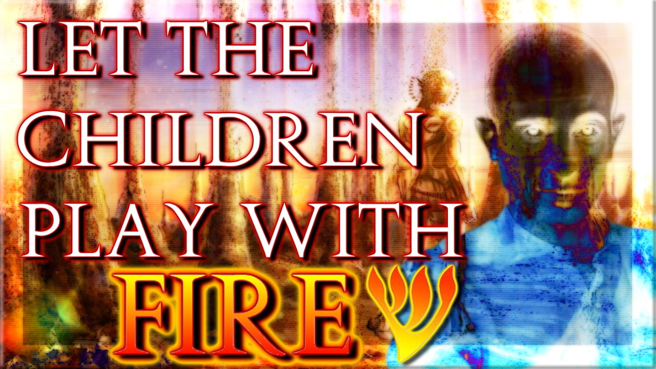 Let the Children Play With Fire