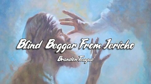 Brandon Teague - Getting to Know Jesus Part 133 “Blind Beggar From Jericho"