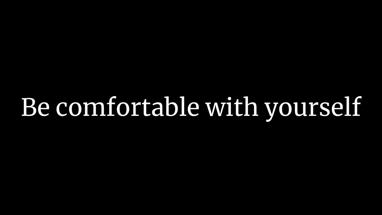 Be Comfortable With Yourself