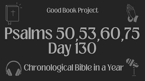 Chronological Bible in a Year 2023 - May 10, Day 130 - Psalms 50,53,60,75