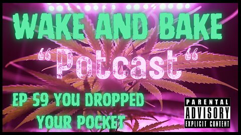 Wake and Bake "Potcast" Ep 59 You dropped your pocket!