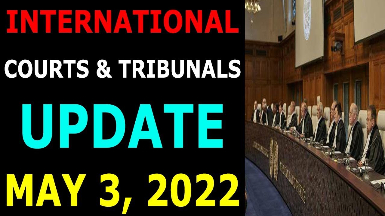 INTERNATIONAL COURTS & TRIBUNALS UPDATE ON MAY 3, 2022