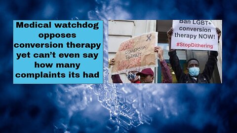 Medical watchdog opposes conversion therapy yet can’t even say how many complaints its had