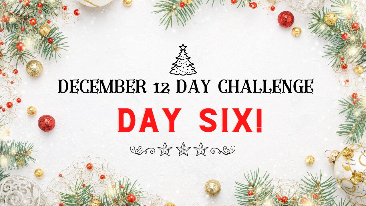 December 12 Day Challenge - Day 6