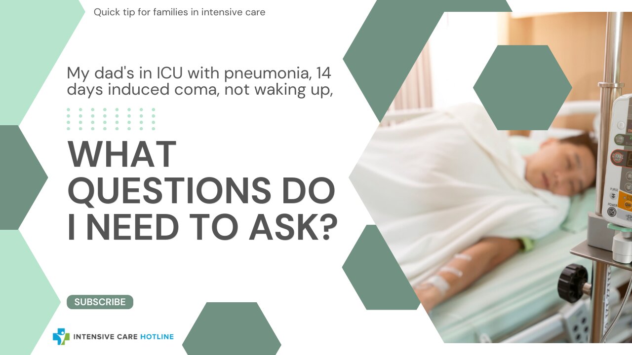 My Dad's in ICU with Pneumonia, 14 Days Induced Coma,Not Waking Up, What Questions Do I Need to Ask?