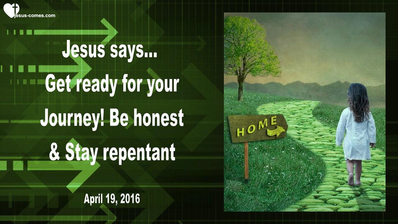 April 19, 2023 ❤️ Jesus says... Get ready for your Journey, be honest and stay repentant