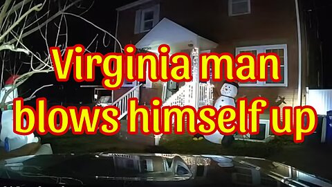 Virginia man blows himself up!