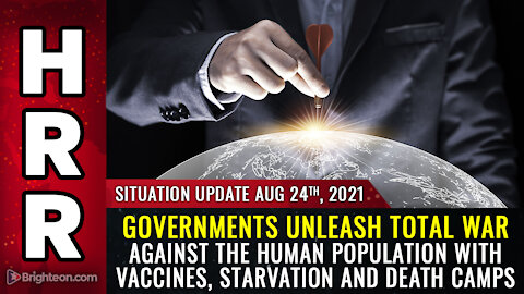 Situation Update, 8/24/21 - Governments unleash TOTAL WAR against the human population