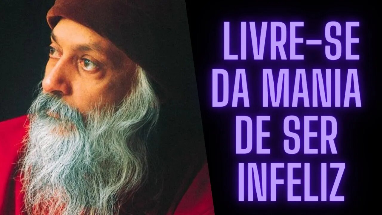 Osho - Livre-se da Mania de Ser Infeliz.