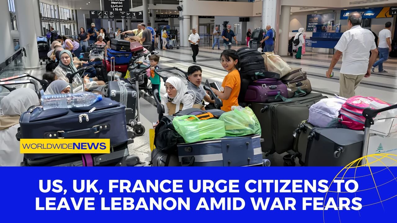 US, UK, France Urge Citizens to Leave Lebanon Amid War Fears