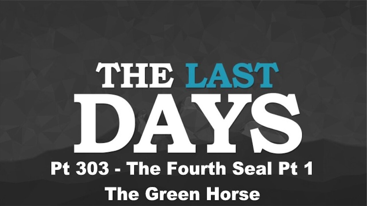 The Fourth Seal Part One - The Green Horse - The Last Days Pt 303