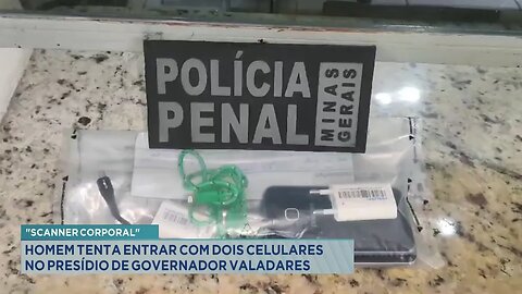 "Scanner Corporal": Homem Tenta Entrar com Dois Celulares no Presídio de Governador Valadares.