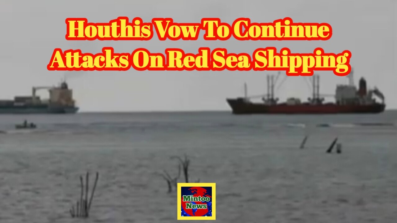 Houthis vow to continue attacks on Red Sea shipping