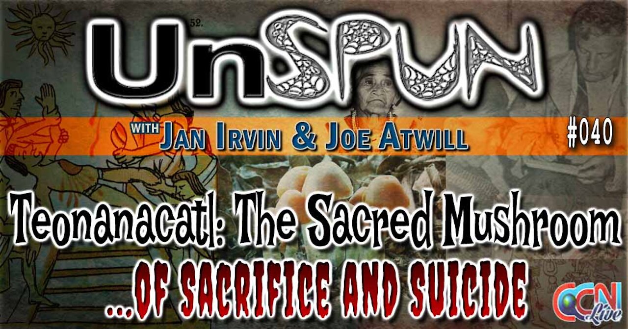 UnSpun 040 – “Teonanacatl: The Sacred Mushroom… Of Sacrifice and Suicide”