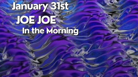 Joe Joe in the Morning January31st