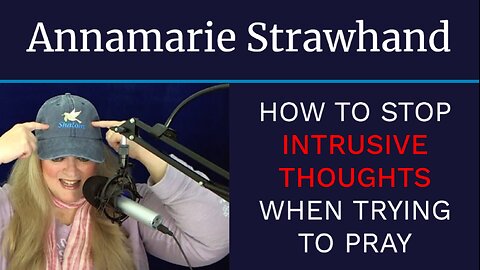 Annamarie Strawhand: How To Stop Intrusive Thoughts When Trying to Pray