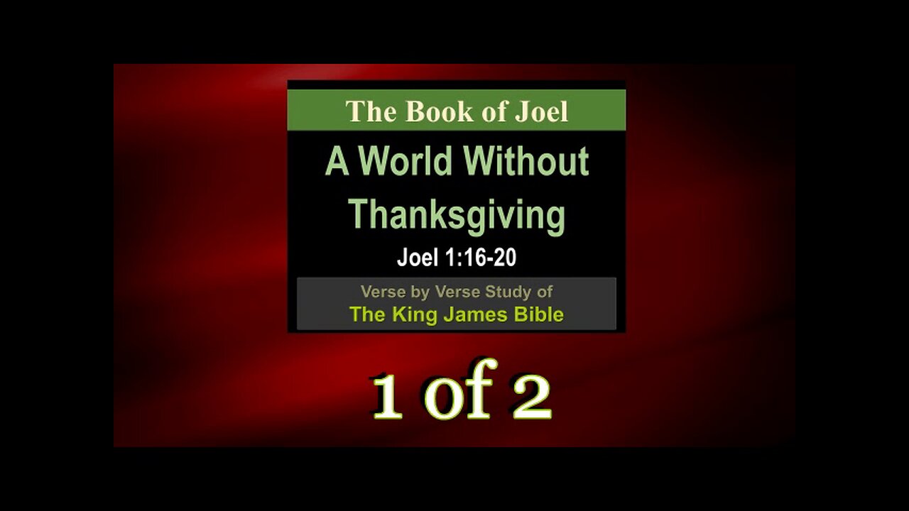 007 A World Without Thanksgiving (Joel 1:16-20) 1 of 2