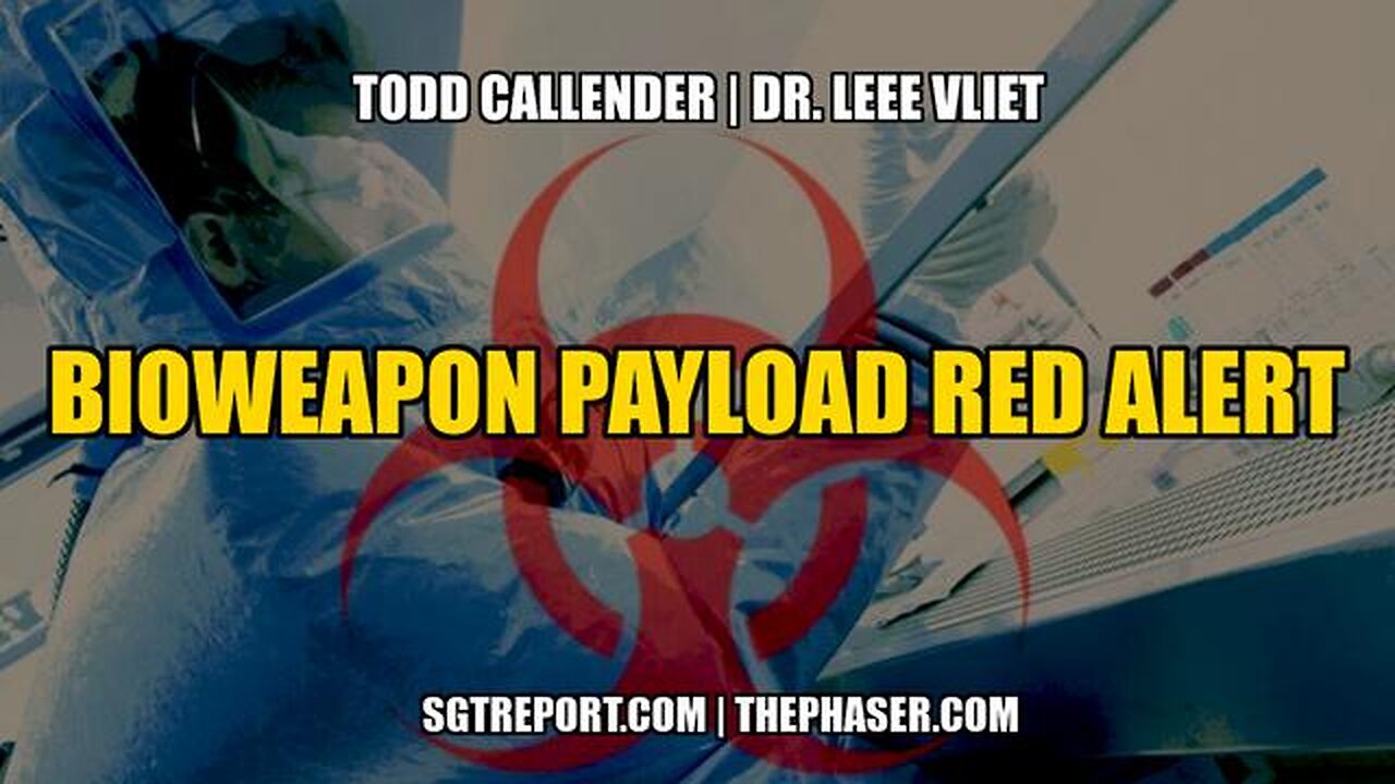 BIOWEAPON PAYLOAD RED ALERT -- Todd Callender & Dr. Lee Vliet